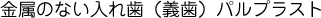 金属のない入れ歯（義歯）パルプラスト